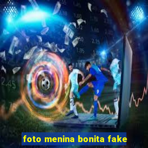 foto menina bonita fake